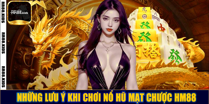 Nổ hũ mạt chược HM88: Bí kíp chơi và cách chiến thắng lớn Những lưu ý khi chơi nổ hũ mạt chược HM88